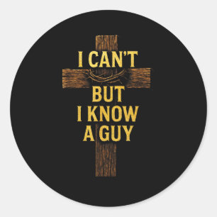 I Cant But I Know A Guy - Jesus Cross Christian Classic Round Sticker