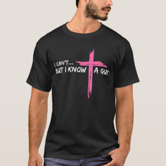 I Can'T But I Know A Guy Jesus Cross Funny Christi T-Shirt