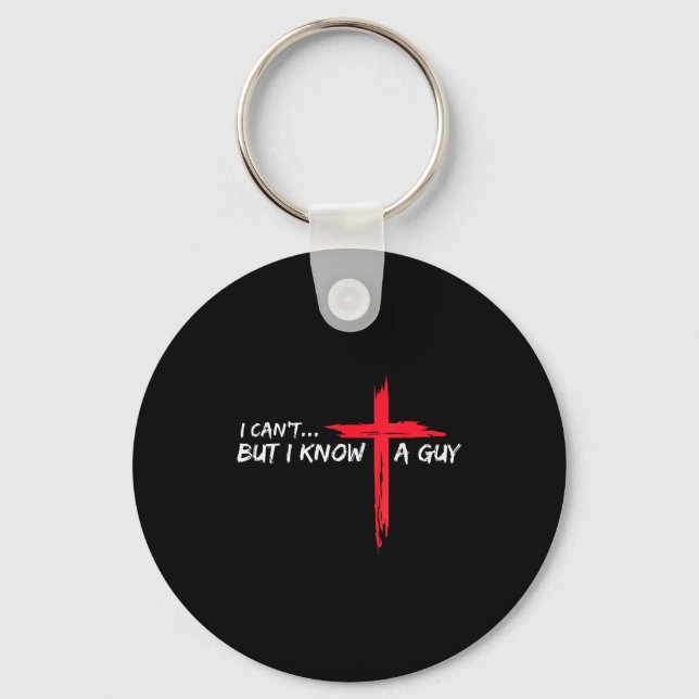 I Cant But I Know-a Guy-jesus-cross Funny-christia Key Ring (Front)