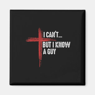 I Cant But I Know A Guy Jesus Cross Funny Christia Magnet