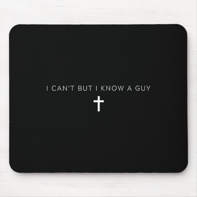 I Cant But I Know A Guy Jesus Cross Funny Mouse Pad (Front)