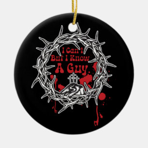 I Can't But I Know A Guy Jesus Faith Cross Christi Ceramic Ornament