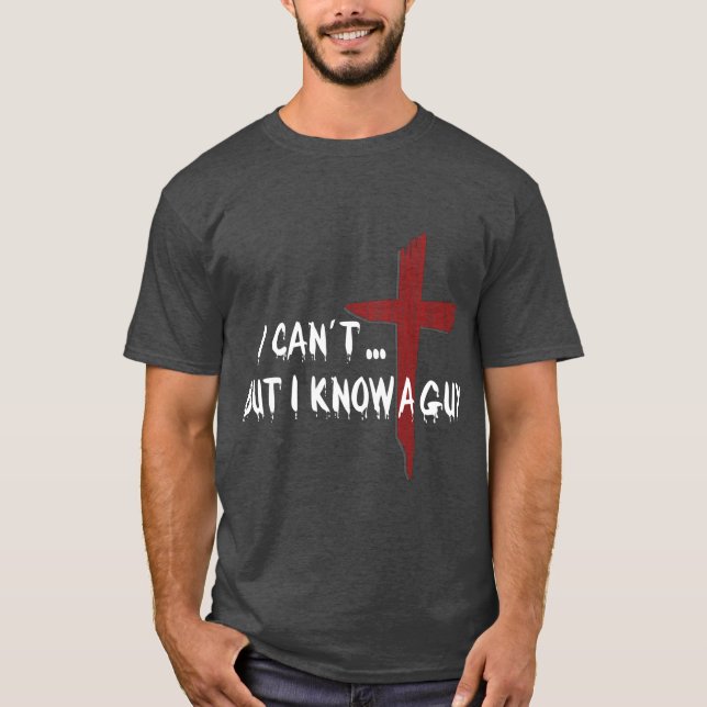 I cant but I know a Guy T-Shirt (Front)
