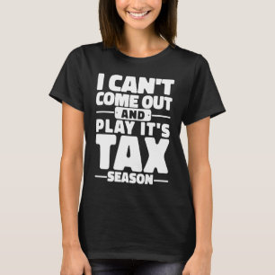 I Can't Come Out And Play It's Tax Season Accounti T-Shirt