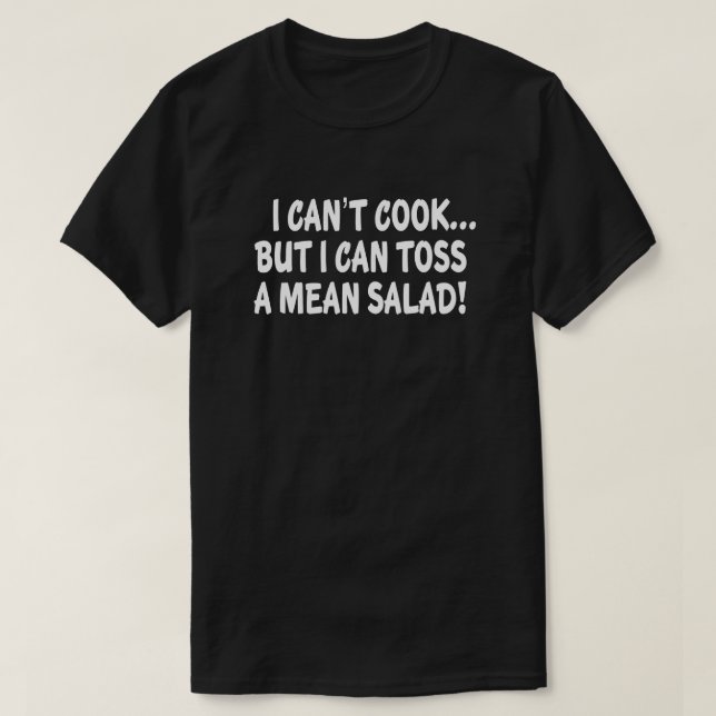 I CAN'T COOK BUT I CAN TOSS A MEAN SALAD! T-Shirt (Design Front)