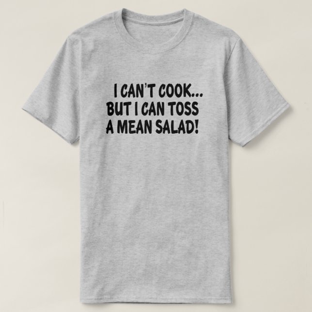 I CAN'T COOK BUT I CAN TOSS A MEAN SALAD! T-Shirt (Design Front)