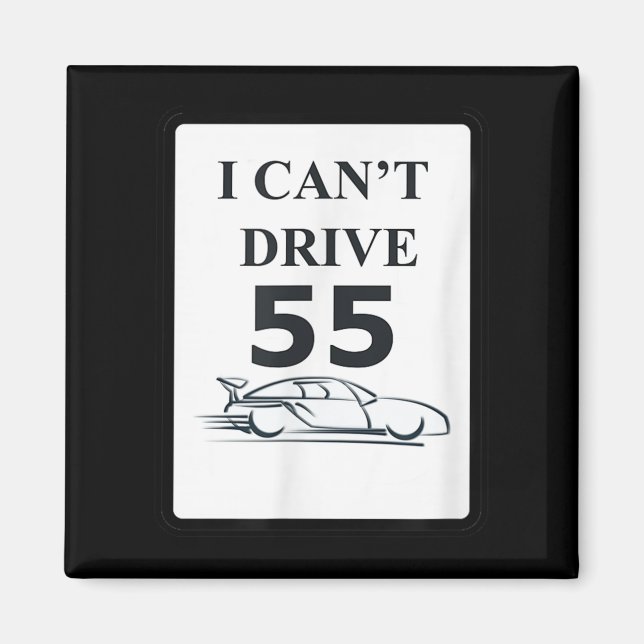 I Can't Drive 55 Funny Gift  Magnet (Front)