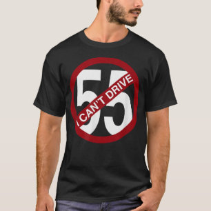 I CAN'T DRIVE 55 Funny Gift T-Shirt