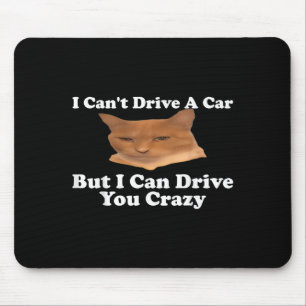 I Can't Drive A Car But I Can Drive You Crazy Cat Mouse Pad