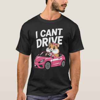 I Cant Drive Funny Hamster Meme Animal Car T-Shirt