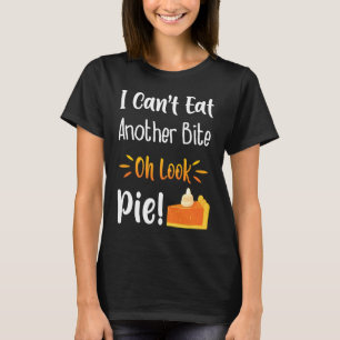 I Can't Eat Another Bite Oh Look Pie Im Avid Food T-Shirt