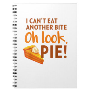 I Can't Eat Another Bite, Oh Look Pie Thanksgiving Notebook