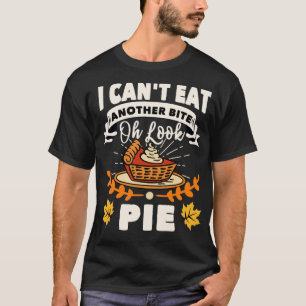 I Cant Eat Another Bite Oh Look Pie Thanksgiving T-Shirt