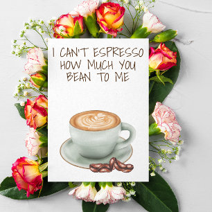 I Can't Espresso How much You Bean to Me Card