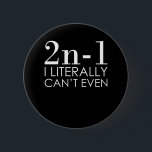 I Can't Even Math Teacher Mathematics Maths 6 Cm Round Badge<br><div class="desc">This graphic idea is for math lovers. This funny graphic / quote clothing makes all math teachers happy.</div>