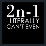 I Can't Even Math Teacher Mathematics Maths Poster<br><div class="desc">This graphic idea is for math lovers. This funny graphic / quote clothing makes all math teachers happy.</div>