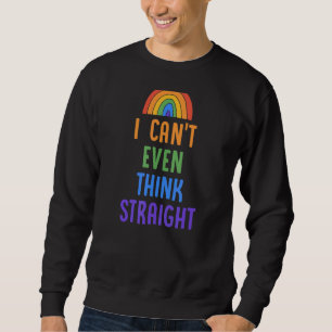 I Can't Even Think Straight  Gay Pride Flag Lgbtq  Sweatshirt