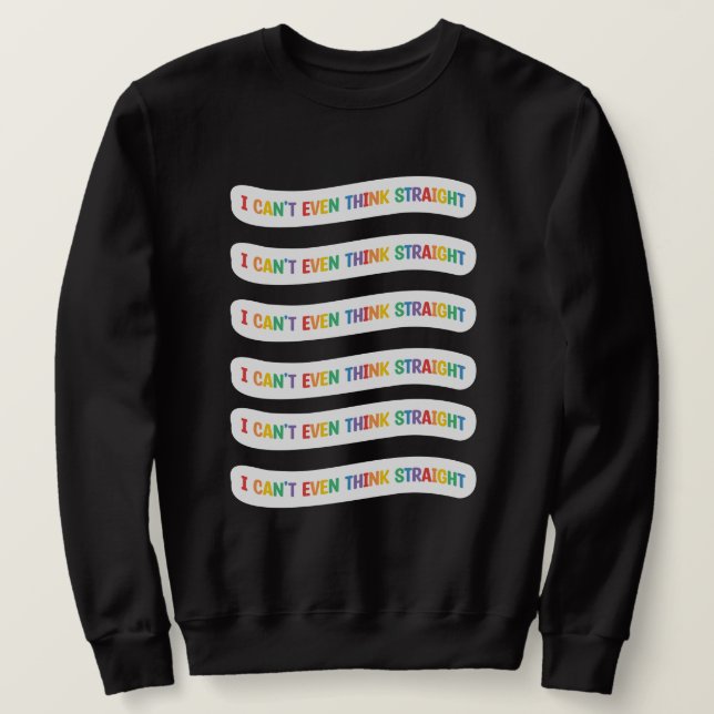 I Can't Even Think Straight | Gay Pride Month Sweatshirt (Design Front)