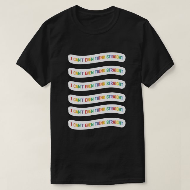 I Can't Even Think Straight | Gay Pride Month T-Shirt (Design Front)