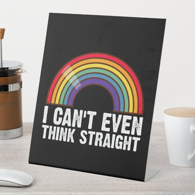 I Can't Even Think Straight LGBTQ Pride Month  Pedestal Sign (In SItu)