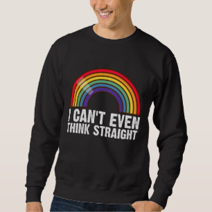 I Can't Even Think Straight LGBTQ Pride Month Sweatshirt