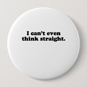 I can't even think straight.png 10 cm round badge