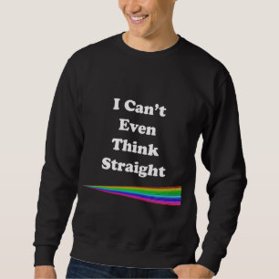 I Can't Even Think Straight Sweatshirt