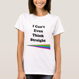 I Can't Even Think Straight T-Shirt