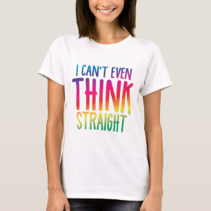 i cant even think straight T-Shirt