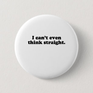 I CAN'T EVEN THINK STRAIGHT T-SHIRT 6 CM ROUND BADGE