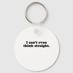 I CAN'T EVEN THINK STRAIGHT T-SHIRT KEY RING