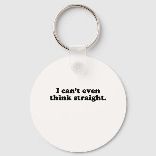 I CAN'T EVEN THINK STRAIGHT T-SHIRT KEY RING (Front)