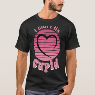 I Can't Fix Cupid,Cupid Is Stupid,Funny Anti-Valen T-Shirt