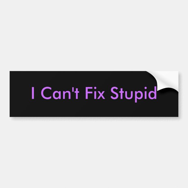 I Can't Fix Stupid Bumper Sticker (Front)