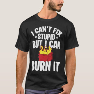I can't fix stupid but i can burn it dumpster fire T-Shirt