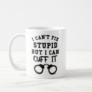 I Can't Fix Stupid But I Can Cuff It Coffee Mug