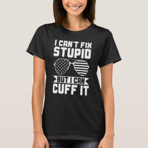 I Can't Fix Stupid But I Can Cuff It Police Office T-Shirt