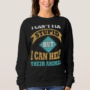 I Can't Fix Stupid But I Can Help Their Animals Sweatshirt
