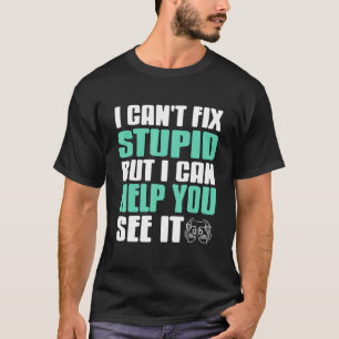 I Can't Fix Stupid But I Can Help You See It Funny T-Shirt