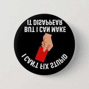 I Can't Fix Stupid But I Can Make It Disappear Foo 6 Cm Round Badge
