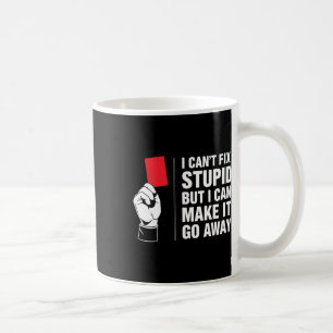 I Can't Fix Stupid But I Can Make It Go Away Ref H Coffee Mug
