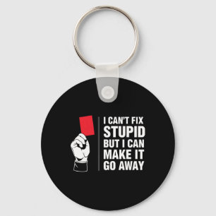 I Can't Fix Stupid But I Can Make It Go Away Ref H Key Ring
