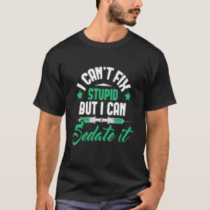 I Can't Fix Stupid But I Can Sedate It Nurse Anes T-Shirt