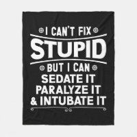I Can't Fix Stupid But I Can Sedate It Paralyse It