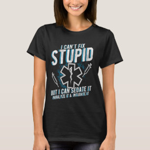 I CAN'T FIX STUPID BUT I CAN SEDATE IT Paramedic H T-Shirt