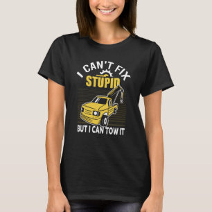 I Can't Fix Stupid But I Can Tow It For Tow Truck T-Shirt
