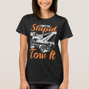 I can't fix stupid but I can tow it tow truck driv T-Shirt
