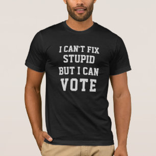 I can't fix STUPID but I can VOTE Fall t shirt