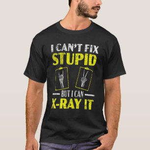 I Can't Fix Stupid But I Can X Ray It Radiologist  T-Shirt