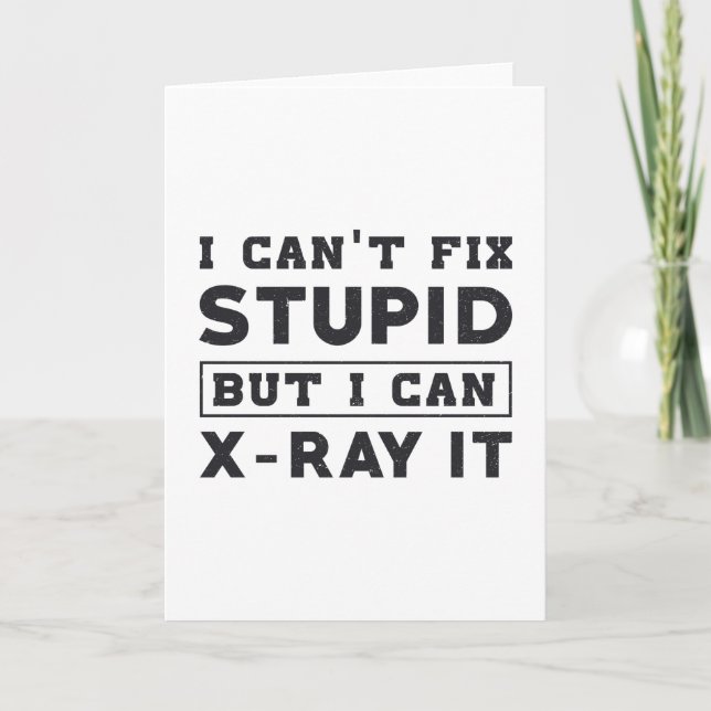 I Can't Fix Stupid But I Can X-Ray It Radiology Card (Front)